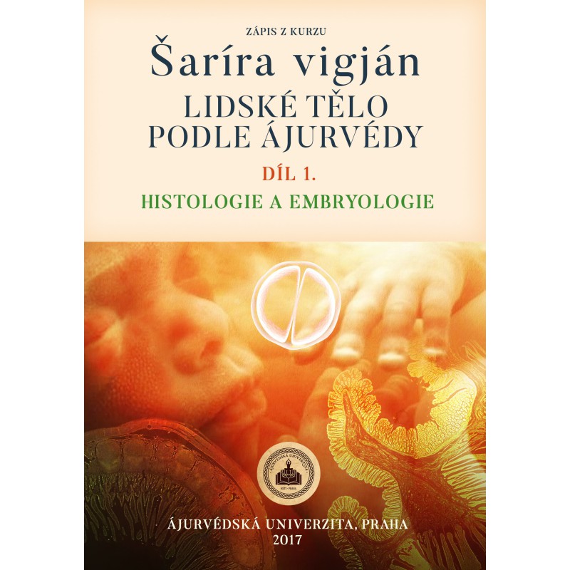 Šaríra Vigján LIDSKÉ TĚLO PODLE ÁJURVÉDY histologie a embryologie